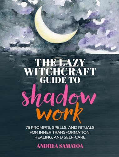 The Lazy Witchcraft Guide to Shadow Work: 75 Prompts, Spells, and Rituals for Inner Transformation, Healing, and Self-Care - Hardcover