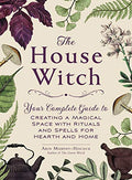 The House Witch: Your Complete Guide to Creating a Magical Space with Rituals and Spells for Hearth and Home - Hardcover