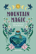 Mountain Magic: Explore the Secrets of Old Time Witchcraft - Hardcover