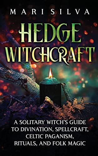 Hedge Witchcraft: A Solitary Witch's Guide to Divination, Spellcraft, Celtic Paganism, Rituals, and Folk Magic - Hardcover