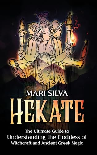 Hekate: The Ultimate Guide to Understanding the Goddess of Witchcraft and Ancient Greek Magic - Hardcover