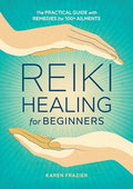 Reiki Healing for Beginners: The Practical Guide with Remedies for 100+ Ailments - Paperback