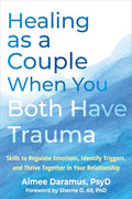 Healing as a Couple When You Both Have Trauma: Skills to Regulate Emotions, Identify Triggers, and Thrive Together in Your Relationship - Paperback