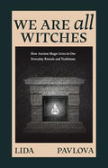 We Are All Witches: How Ancient Magic Lives in Our Everyday Rituals and Traditions (Witchcraft in Everyday Life, Modern Witchcraft) - Paperback