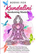 Kundalini Awakening Mastery: Discover Third Eye Opening, Psychic Development Awareness, Chakras, Reiki Healing, and Empathy to Achieve Higher Consciou - Paperback