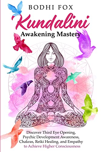 Kundalini Awakening Mastery: Discover Third Eye Opening, Psychic Development Awareness, Chakras, Reiki Healing, and Empathy to Achieve Higher Consciou - Paperback