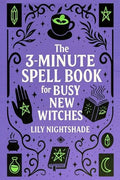 The 3-Minute Spell Book for Busy New Witches: Quick & Easy Real Magick Spells for Manifestation, Love, and Protection - Witchcraft for Beginners - Paperback