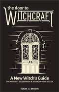 The Door to Witchcraft: A New Witch's Guide to History, Traditions, and Modern-Day Spells - Hardcover