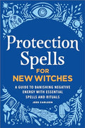 Protection Spells for New Witches: A Guide to Banishing Negative Energy with Essential Spells and Rituals - Paperback