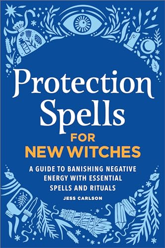 Protection Spells for New Witches: A Guide to Banishing Negative Energy with Essential Spells and Rituals - Paperback