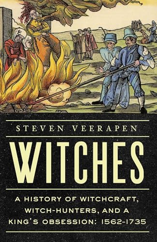 Witches: A History of Witchcraft, Witch-Hunters, and a King's Obsession: 1562-1735 - Hardcover